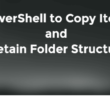 PowerShell to Copy Items and Retain Folder Structure