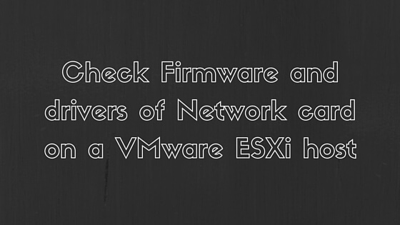 Check Firmware and drivers of Network card on a VMware ESXi host - Adil ...
