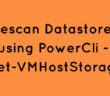 Rescan Datastores using PowerCli - Get-VMHostStorage