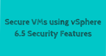 vSphere 6.5 - Secure VMs using vSphere 6.5 Security Features