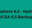 vSphere 6.5 - Native VCSA 6.5 Backup