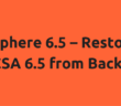 vSphere 6.5 – Restore VCSA 6.5 from Backup