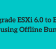 How to upgrade ESXi 6.0 to ESXi 6.5 using Offline Bundle