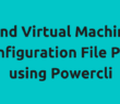 Find Virtual Machine Configuration File Path using Powercli