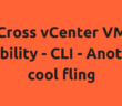 Cross vCenter VM Mobility - CLI - Another cool fling