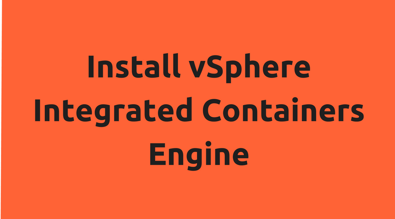 VMware vSphere Integrated Containers - Part 2 - Install VIC Engine ...