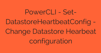 PowerCLI - Set-DatastoreHeartbeatConfig - Change Datastore Hearbeat configuration