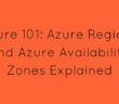 Azure 101_ Azure Regions and Azure Availability Zones Explained