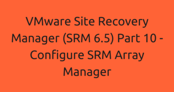 VMware Site Recovery Manager (SRM 6.5) Part 10 - Configure SRM Array Manager