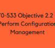 70-533 Objective 2.2 - Perform Configuration Management