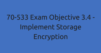 70-533 Exam Objective 3.4 - Implement Storage Encryption