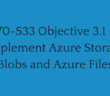 70-533 Objective 3.1 - Implement Azure Storage Blobs and Azure Files