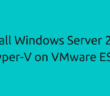 Install Windows Server 2016 Hyper-V on VMware ESXi