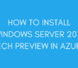 HOW TO INSTALL WINDOWS SERVER 2019 TECH PREVIEW IN AZURE