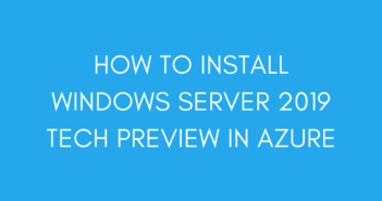 HOW TO INSTALL WINDOWS SERVER 2019 TECH PREVIEW IN AZURE