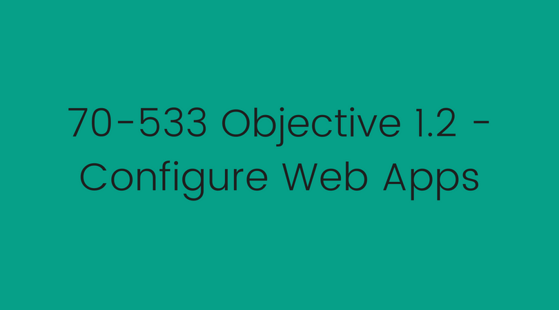 Objective 1.2 - Configure Web Apps - Adil Arif