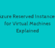 Azure Reserved Instances for Virtual Machines Explained