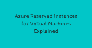 Azure Reserved Instances for Virtual Machines Explained