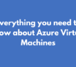 Everything you need to know about Azure Virtual Machines