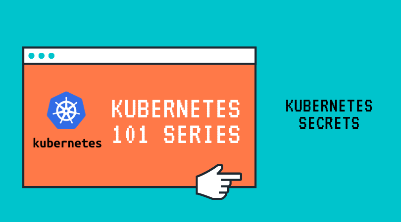 Kubernetes 101 Series - Kubernetes Secrets - Adil Arif